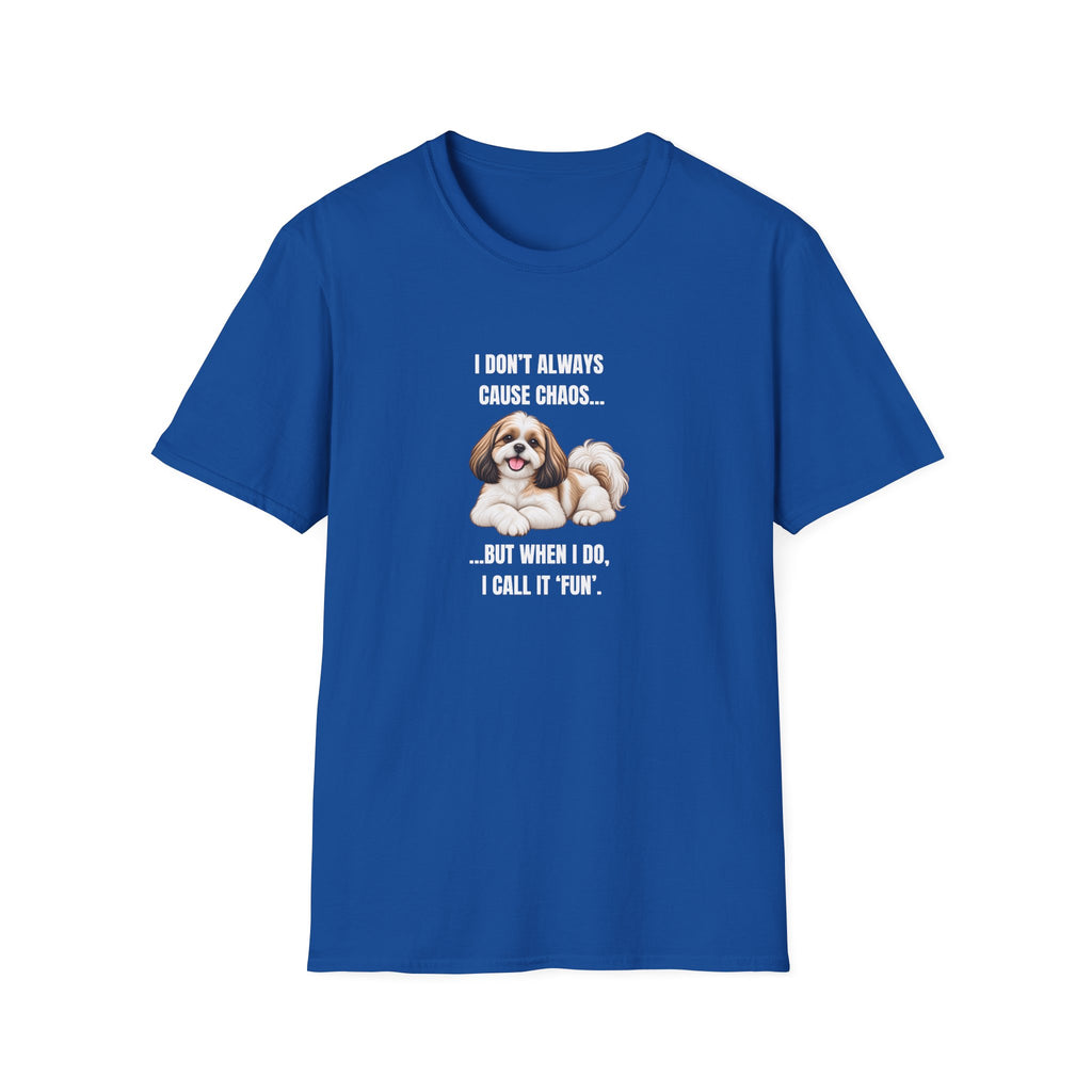 I Don’t Always Cause Chaos...But When I Do, I Call It ‘Fun’ - Shih Tzu Supersoft Unisex T-Shirt