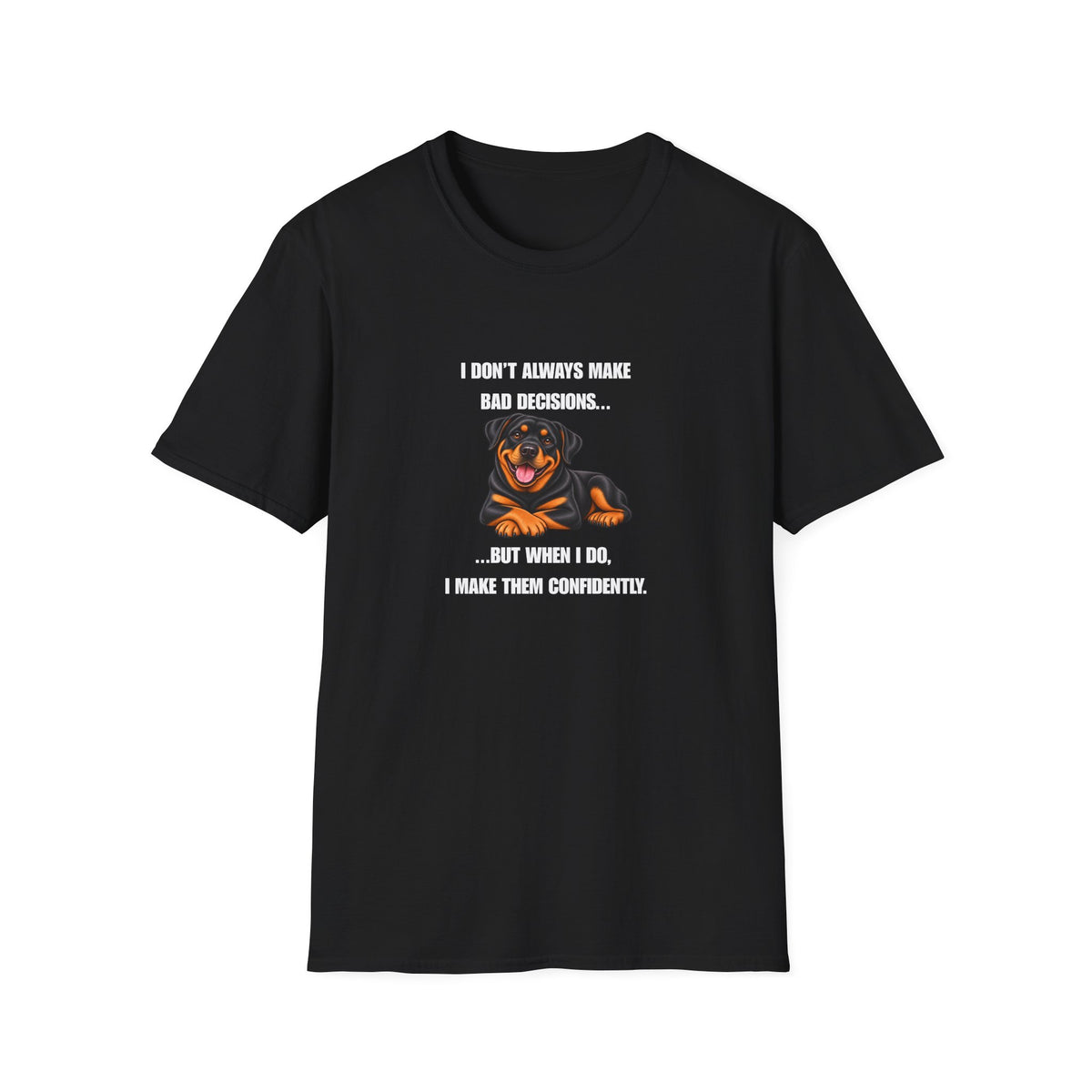 I Don’t Always Make Bad Decisions…But When I Do, I Make Them Confidently - Rottweiler Supersoft Unisex T-Shirt