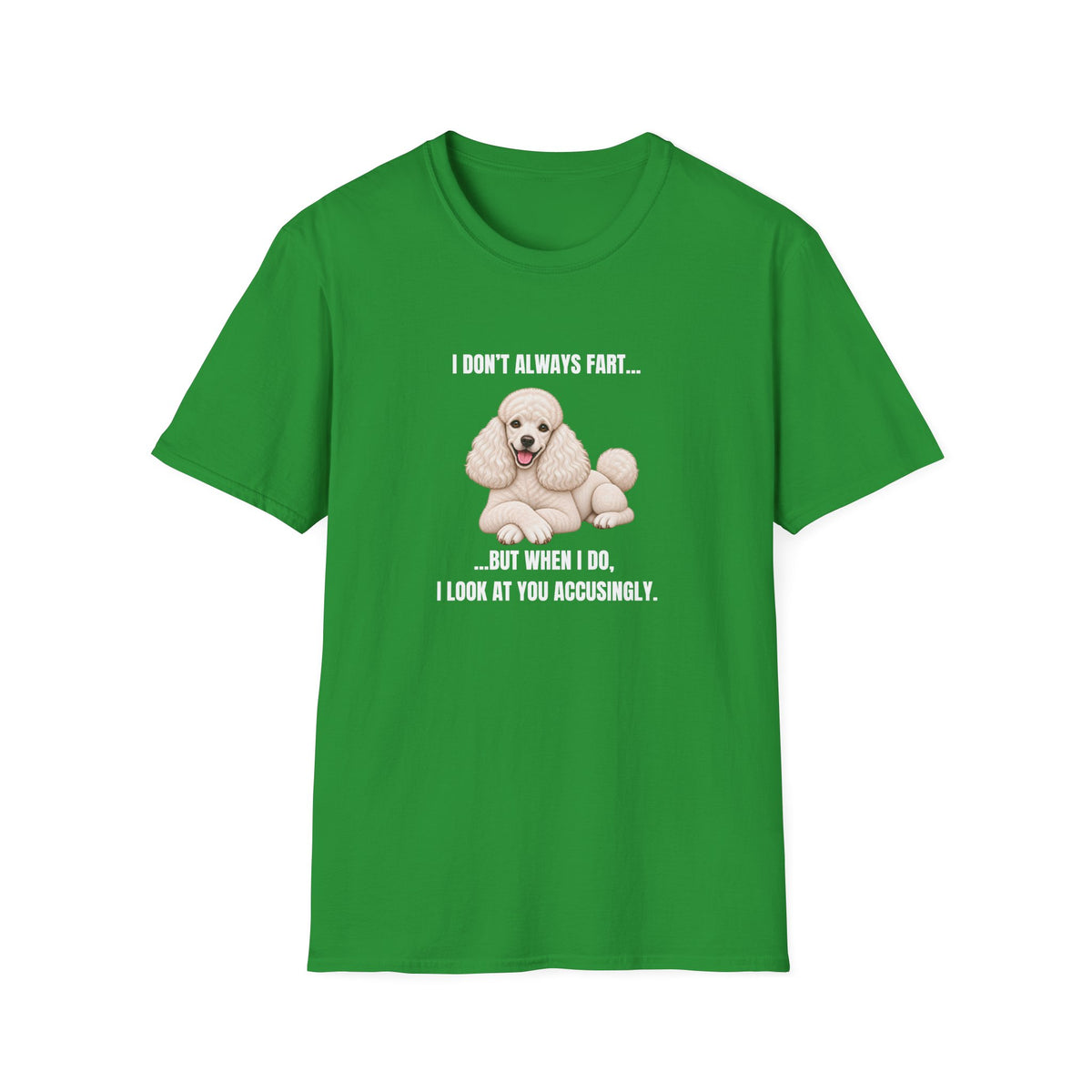 I Don’t Always Fart...But When I Do, I Look At You Accusingly - Poodle Supersoft Unisex T-Shirt