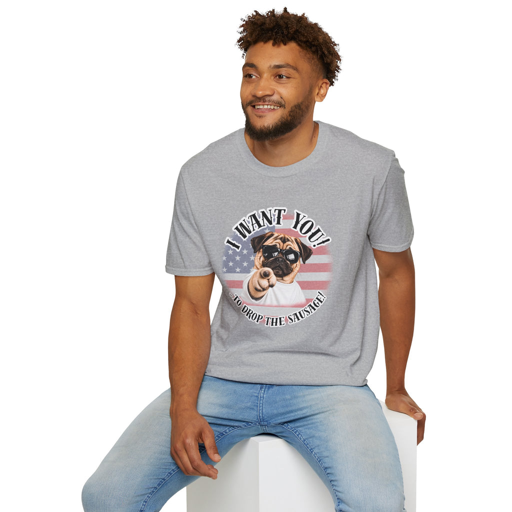 I WANT YOU!...To Drop The Sausage! – Pug - Supersoft Unisex T-shirt