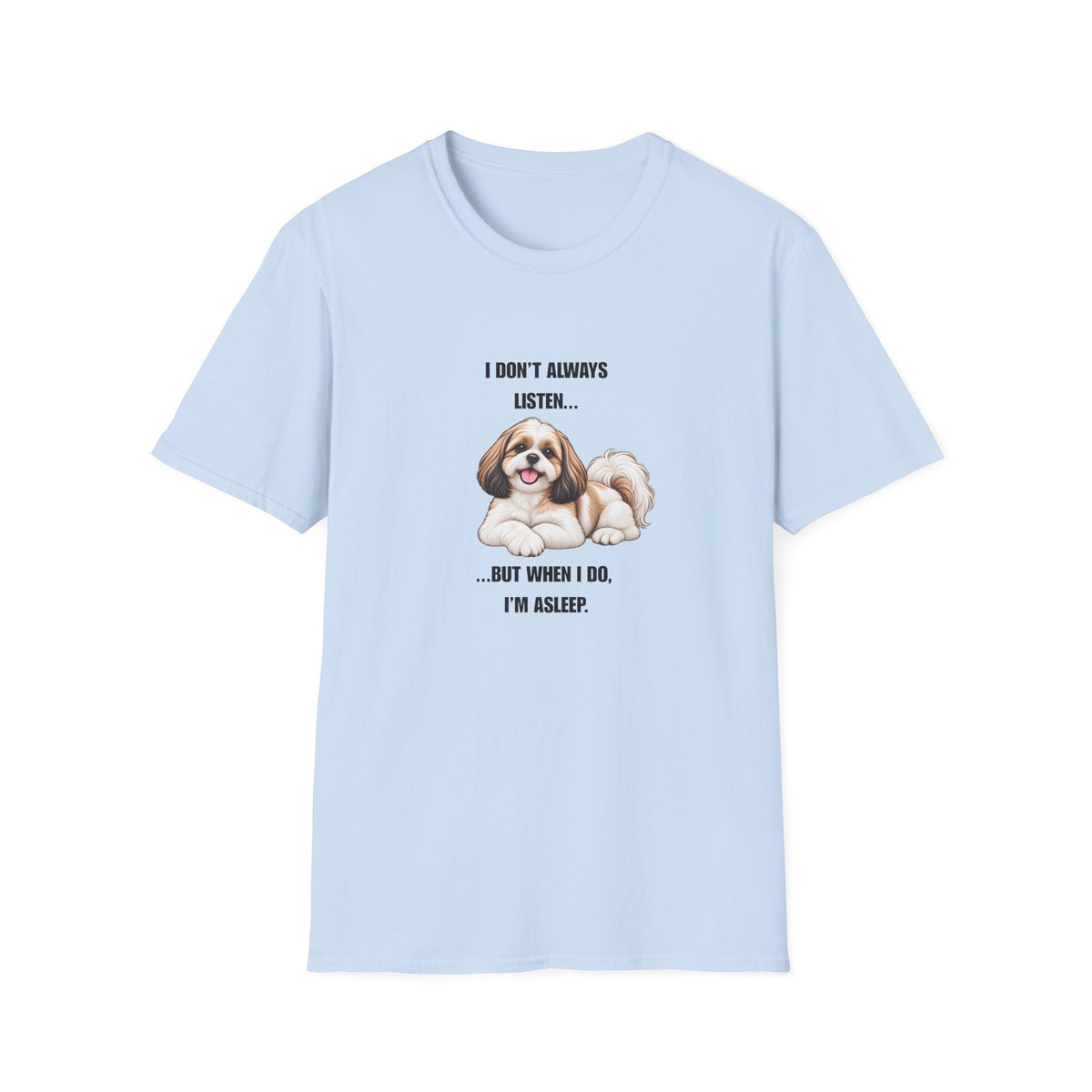 I Don’t Always Listen...But When I Do, I’m Asleep - Shih Tzu Supersoft Unisex T-Shirt