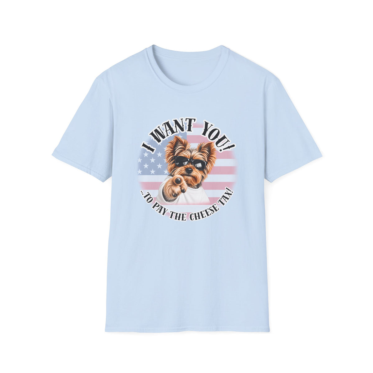 I WANT YOU!...To Pay the Cheese Tax! – Yorkshire Terrier - Supersoft Unisex T-shirt