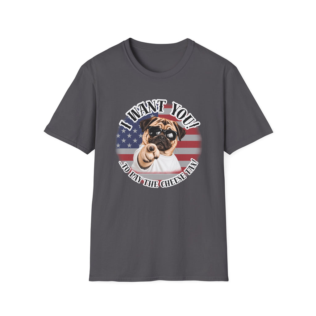 I WANT YOU!...To Pay the Cheese Tax! – Pug - Supersoft Unisex T-shirt