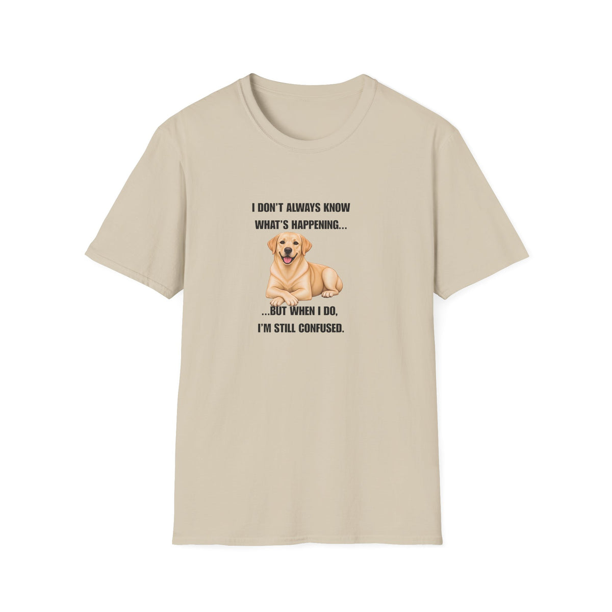 I Don’t Always Know What’s Happening...But When I Do, I’m Still Confused - Labrador Supersoft Unisex T-Shirt
