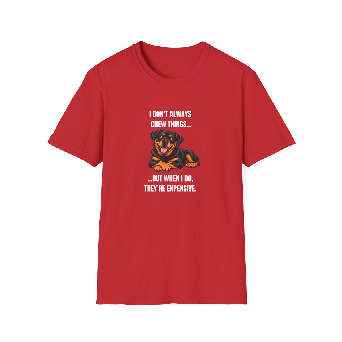 I Don’t Always Chew Things...But When I Do, They’re Expensive - Rottweiler Supersoft Unisex T-Shirt