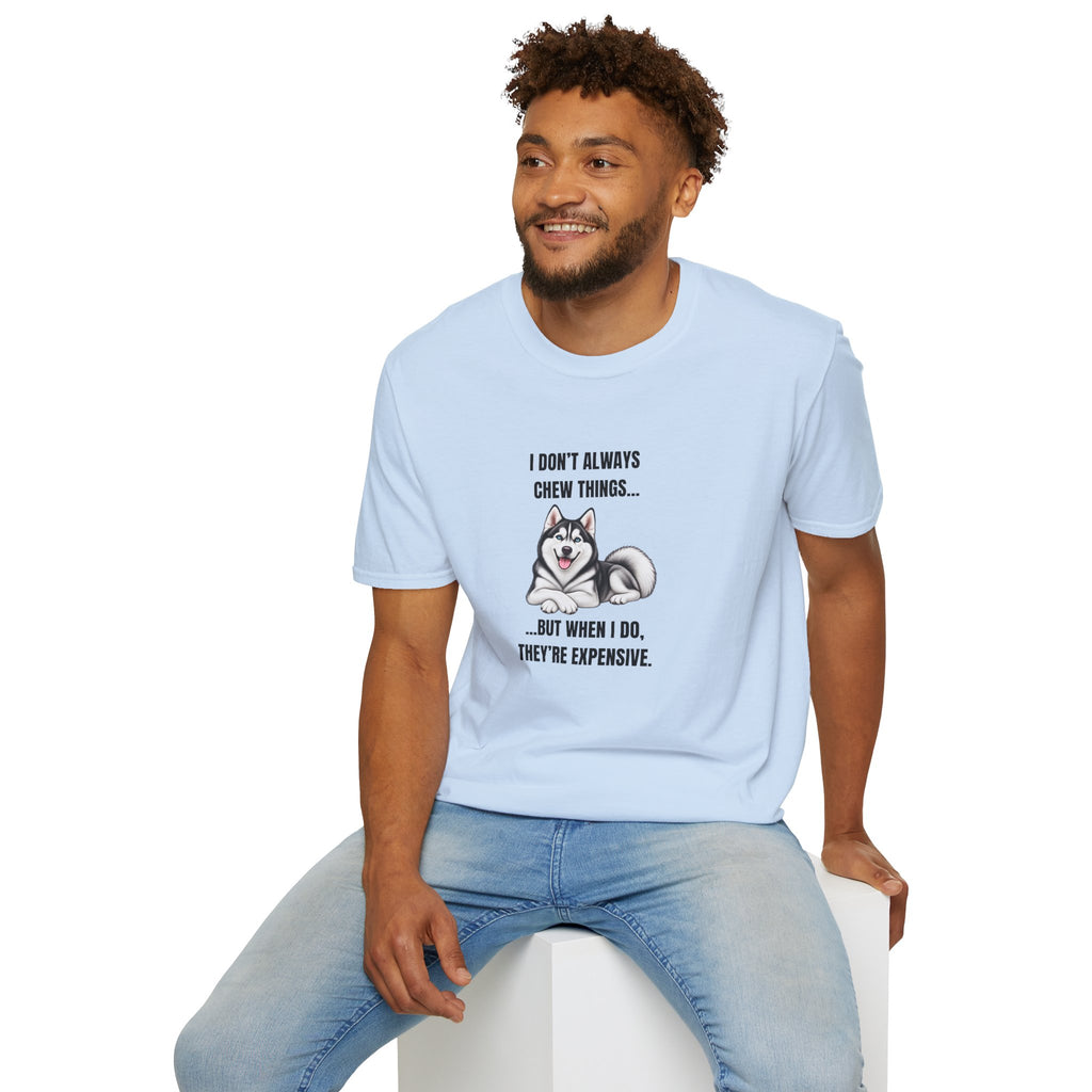 I Don’t Always Chew Things...But When I Do, They’re Expensive - Siberian Husky Supersoft Unisex T-Shirt