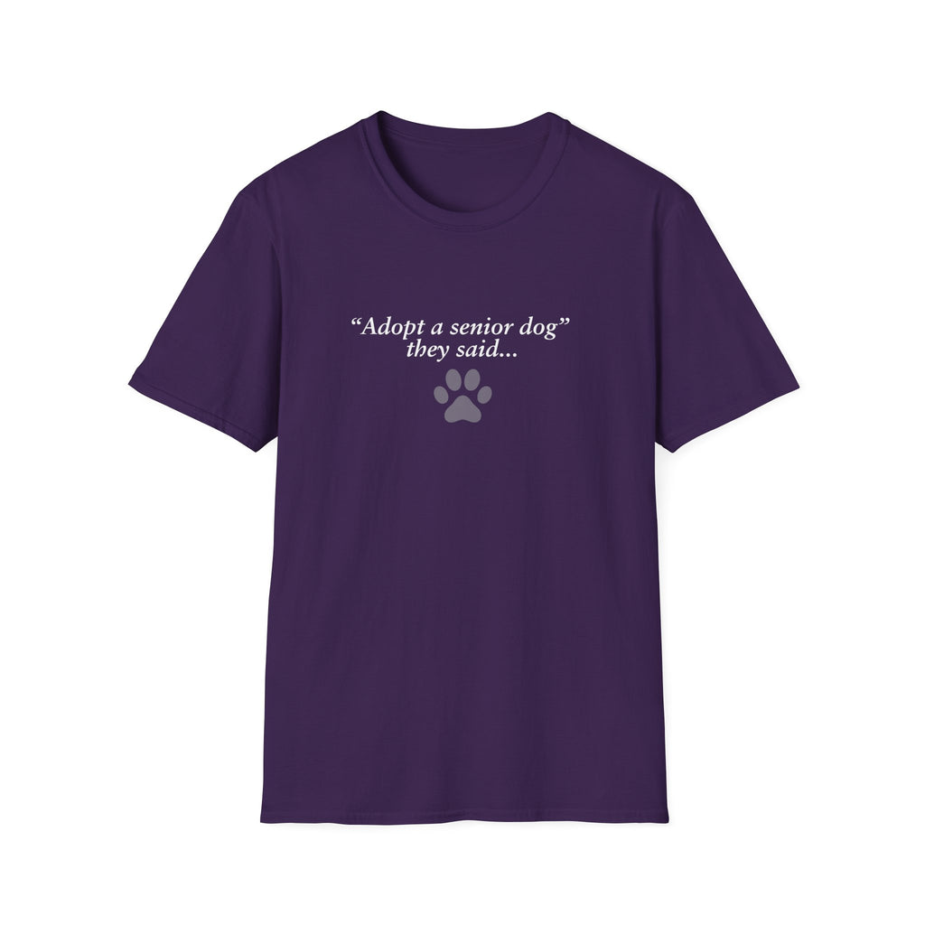 Adopted & Adored – Adopt A Senior Dog They Said –  Supersoft Unisex T-Shirt