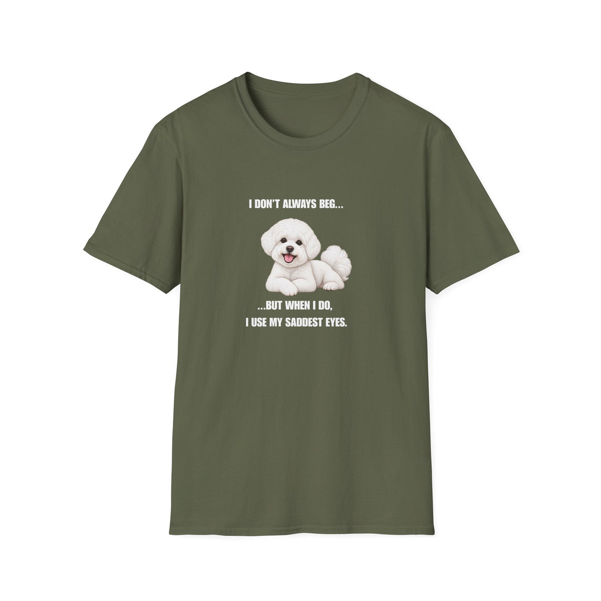 I Don’t Always Beg...But When I Do, I Use My Saddest Eyes - Bichon Frise Supersoft Unisex T-Shirt