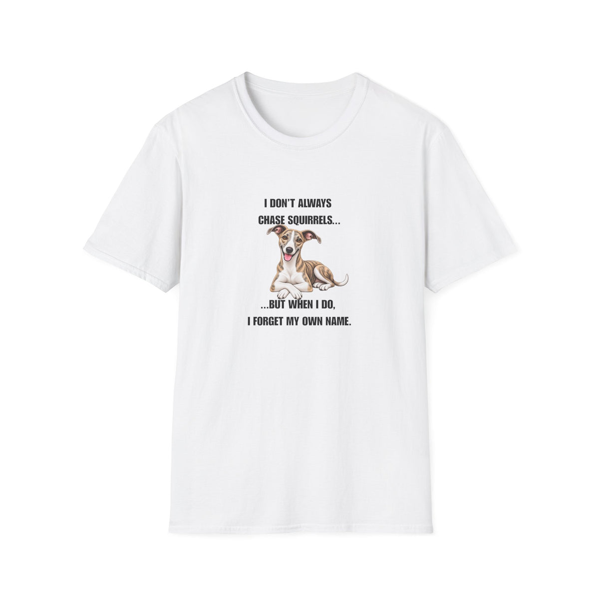 I Don’t Always Chase Squirrels...But When I Do, I Forget My Own Name - Whippet Supersoft Unisex T-Shirt