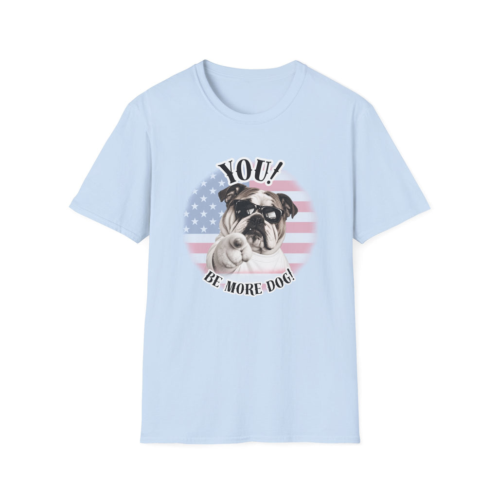 YOU!...Be More Dog! – British Bulldog - Supersoft Unisex T-shirt