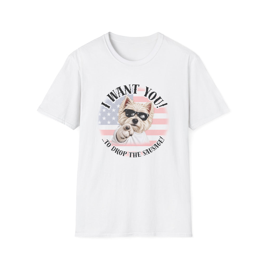 I WANT YOU!...To Drop The Sausage! – West Highland Terrier - Supersoft Unisex T-shirt