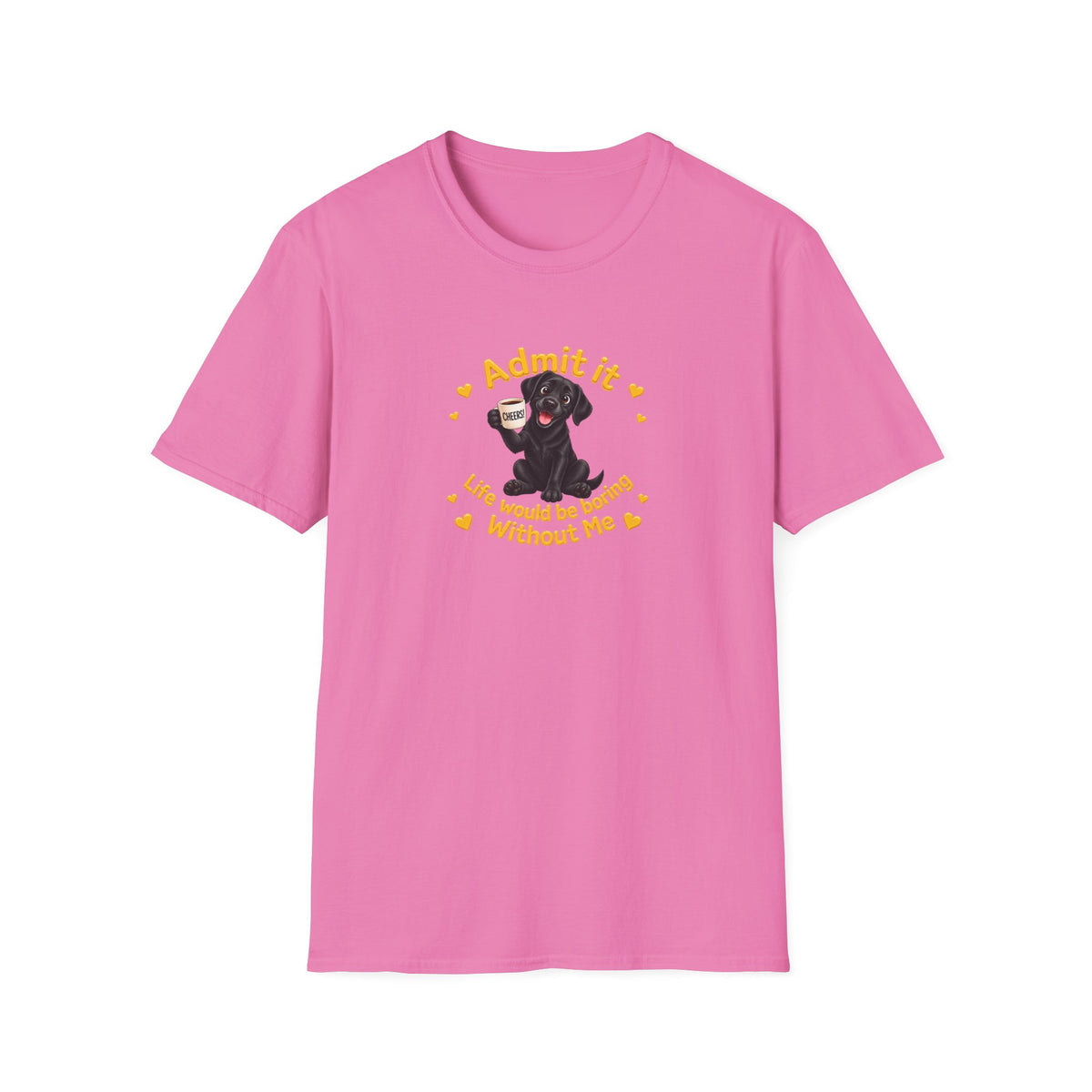 Admit It, Life Would Be Boring Without Me – Black Labrador Supersoft Unisex T-Shirt