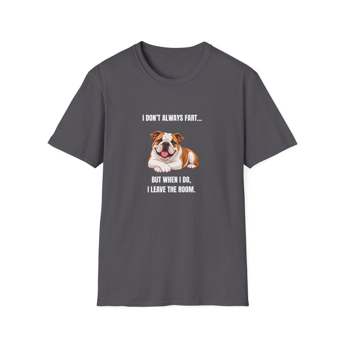 I Don’t Always Fart...But When I Do, I Leave The Room - British Bulldog Supersoft Unisex T-Shirt