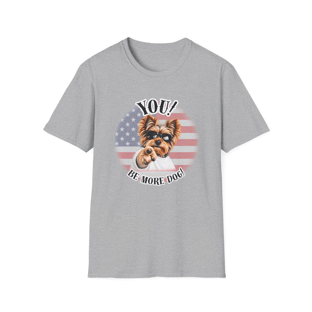 YOU!...Be More Dog! – Yorkshire Terrier - Supersoft Unisex T-shirt
