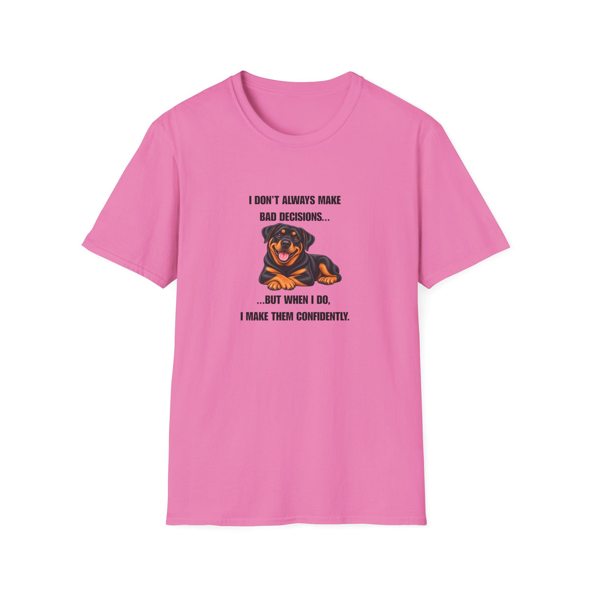 I Don’t Always Make Bad Decisions…But When I Do, I Make Them Confidently - Rottweiler Supersoft Unisex T-Shirt