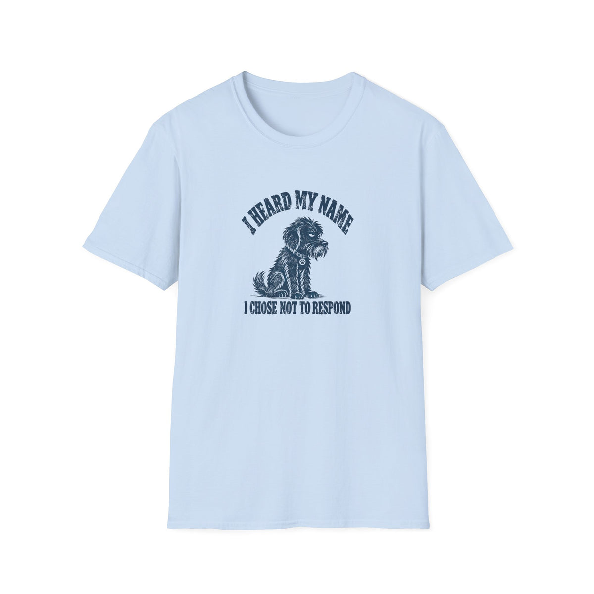 Grumpy Dog - I Heard My Name I Chose Not to Respond –  Supersoft Unisex T-Shirt