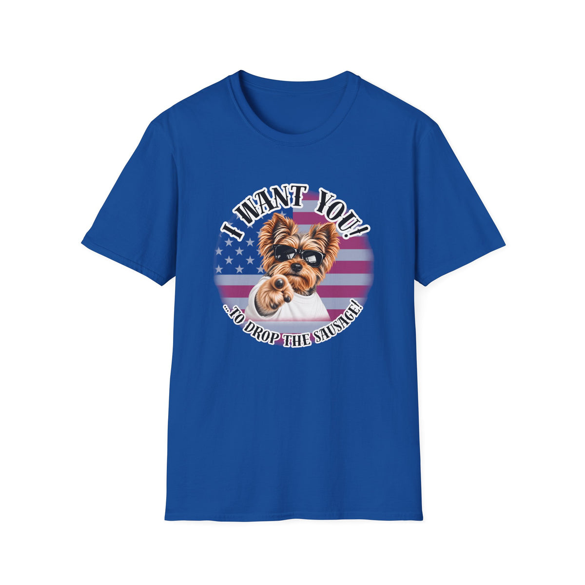 I WANT YOU!...To Drop The Sausage! – Yorkshire Terrier - Supersoft Unisex T-shirt