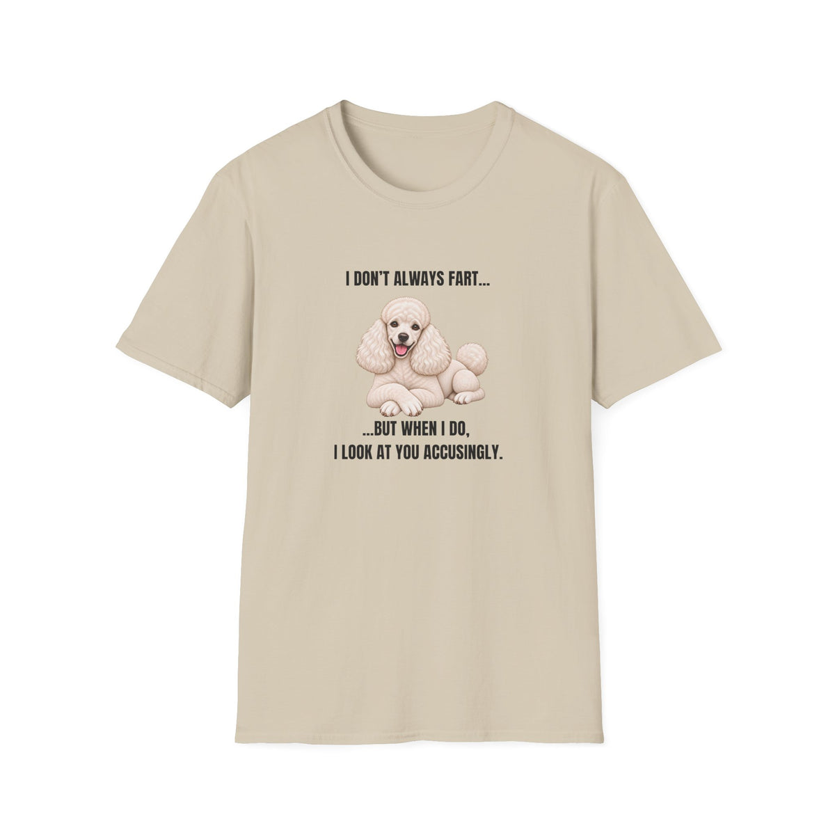 I Don’t Always Fart...But When I Do, I Look At You Accusingly - Poodle Supersoft Unisex T-Shirt