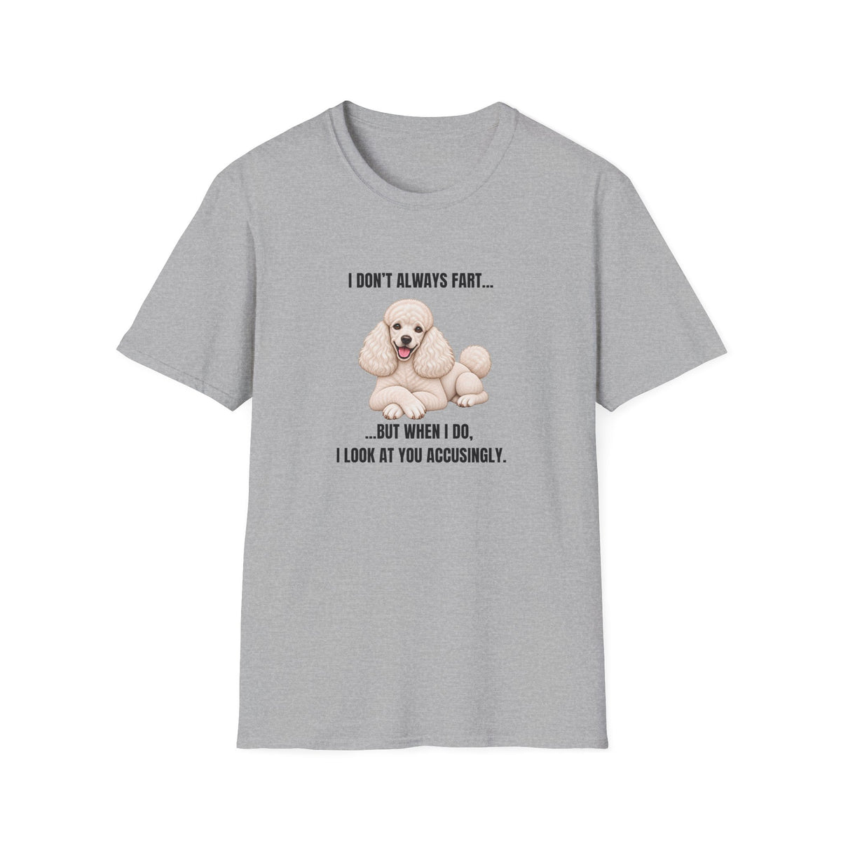 I Don’t Always Fart...But When I Do, I Look At You Accusingly - Poodle Supersoft Unisex T-Shirt