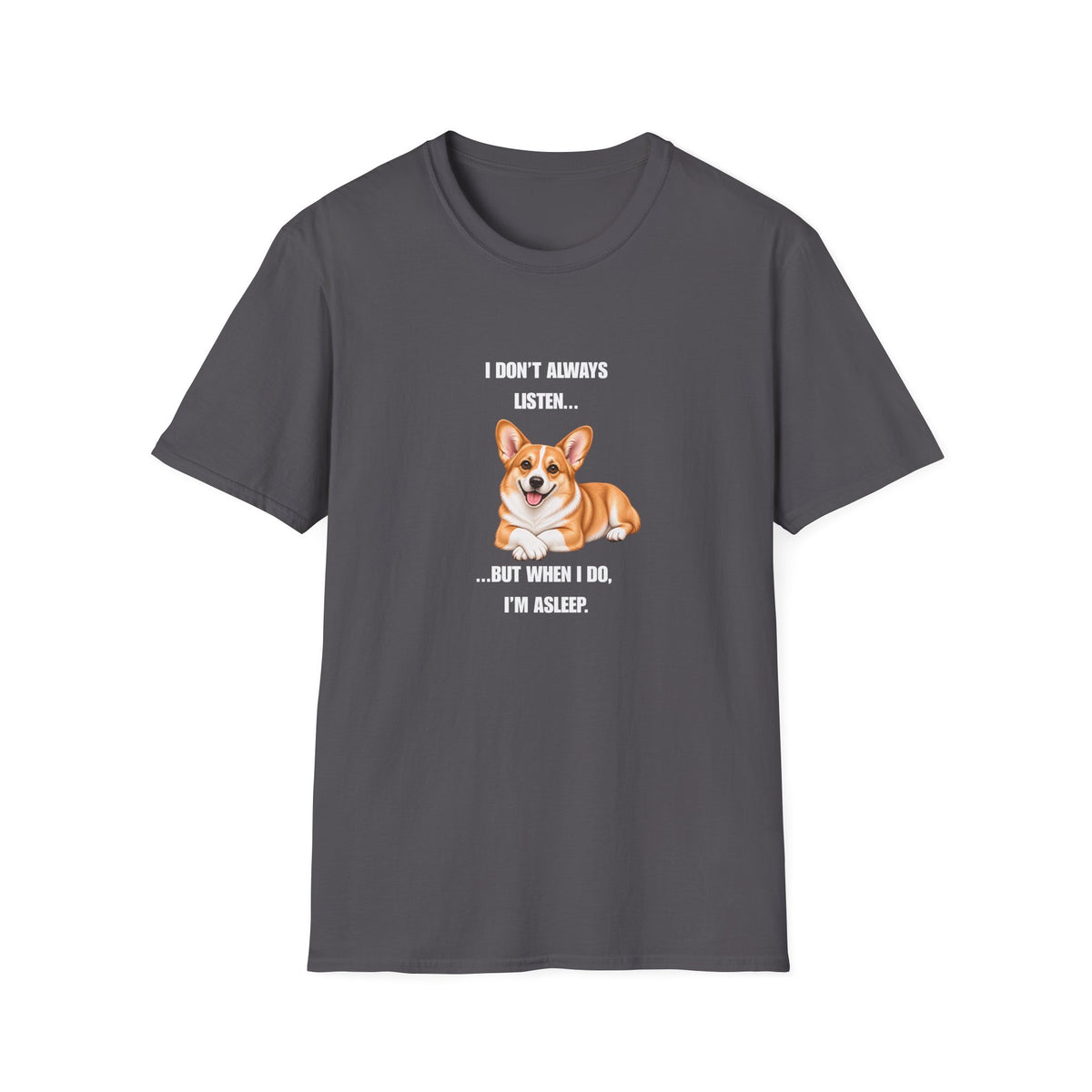 I Don’t Always Listen...But When I Do, I’m Asleep - Corgi Supersoft Unisex T-Shirt