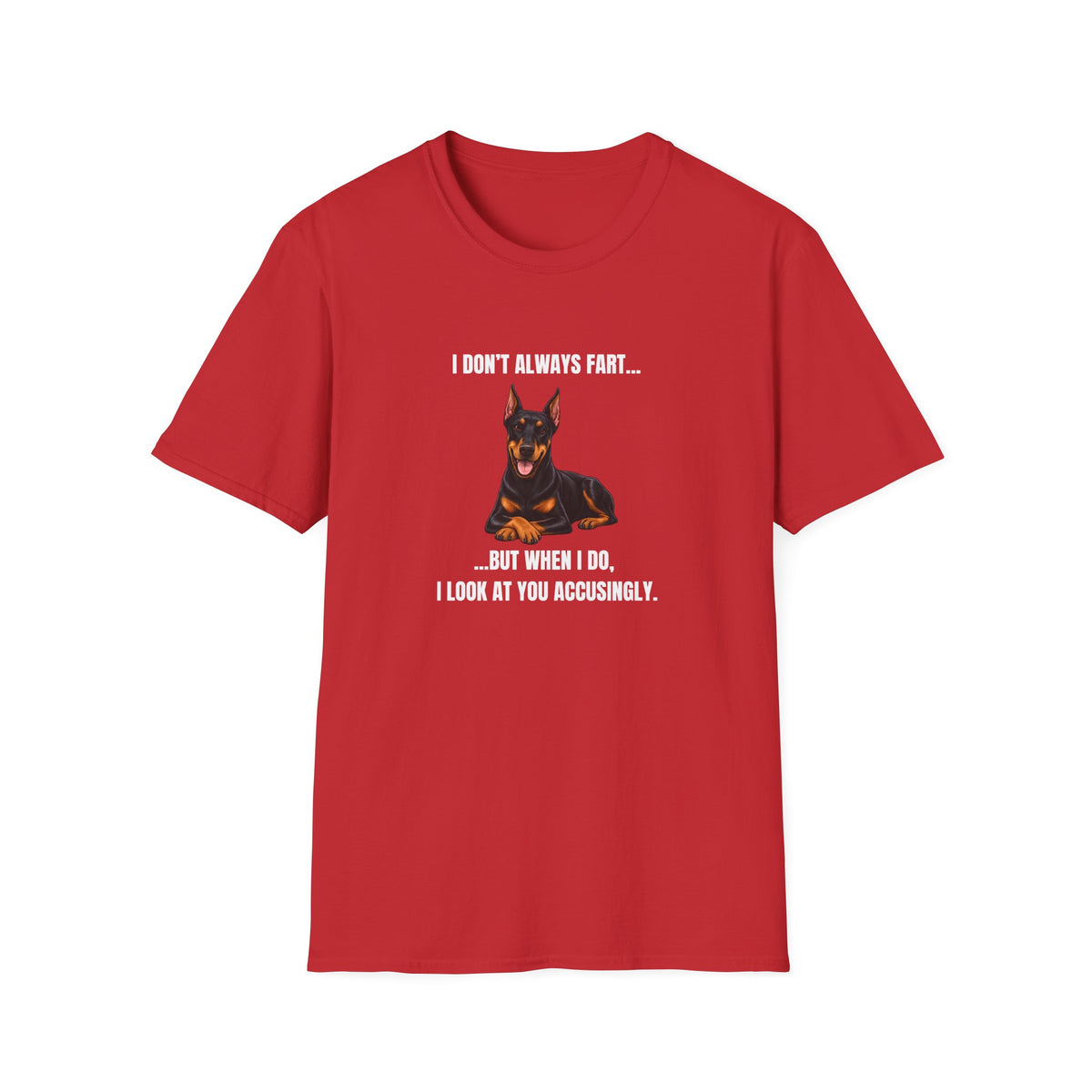 I Don’t Always Fart...But When I Do, I Look At You Accusingly - Doberman Supersoft Unisex T-Shirt