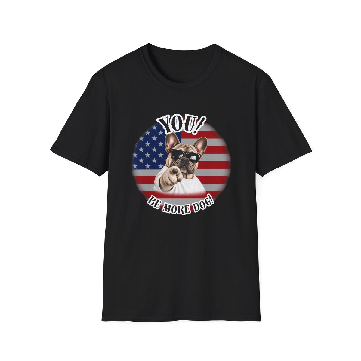 YOU!...Be More Dog! – French Bulldog - Supersoft Unisex T-shirt