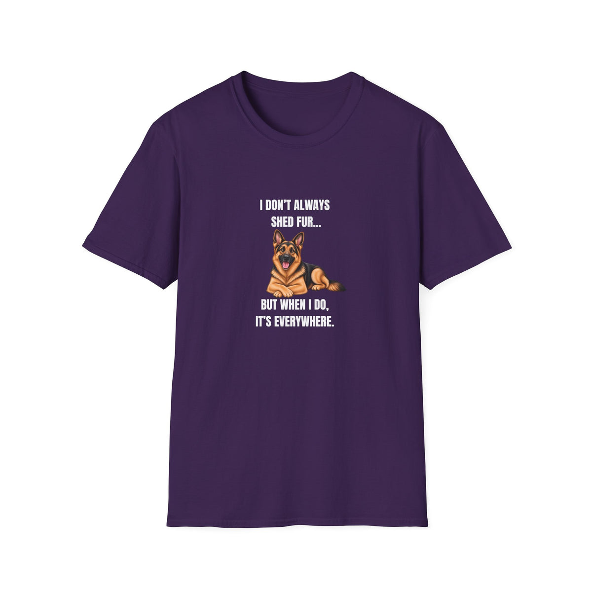 I Don’t Always Shed Fur...But When I Do, It’s Everywhere - German Shepherd Supersoft Unisex T-Shirt