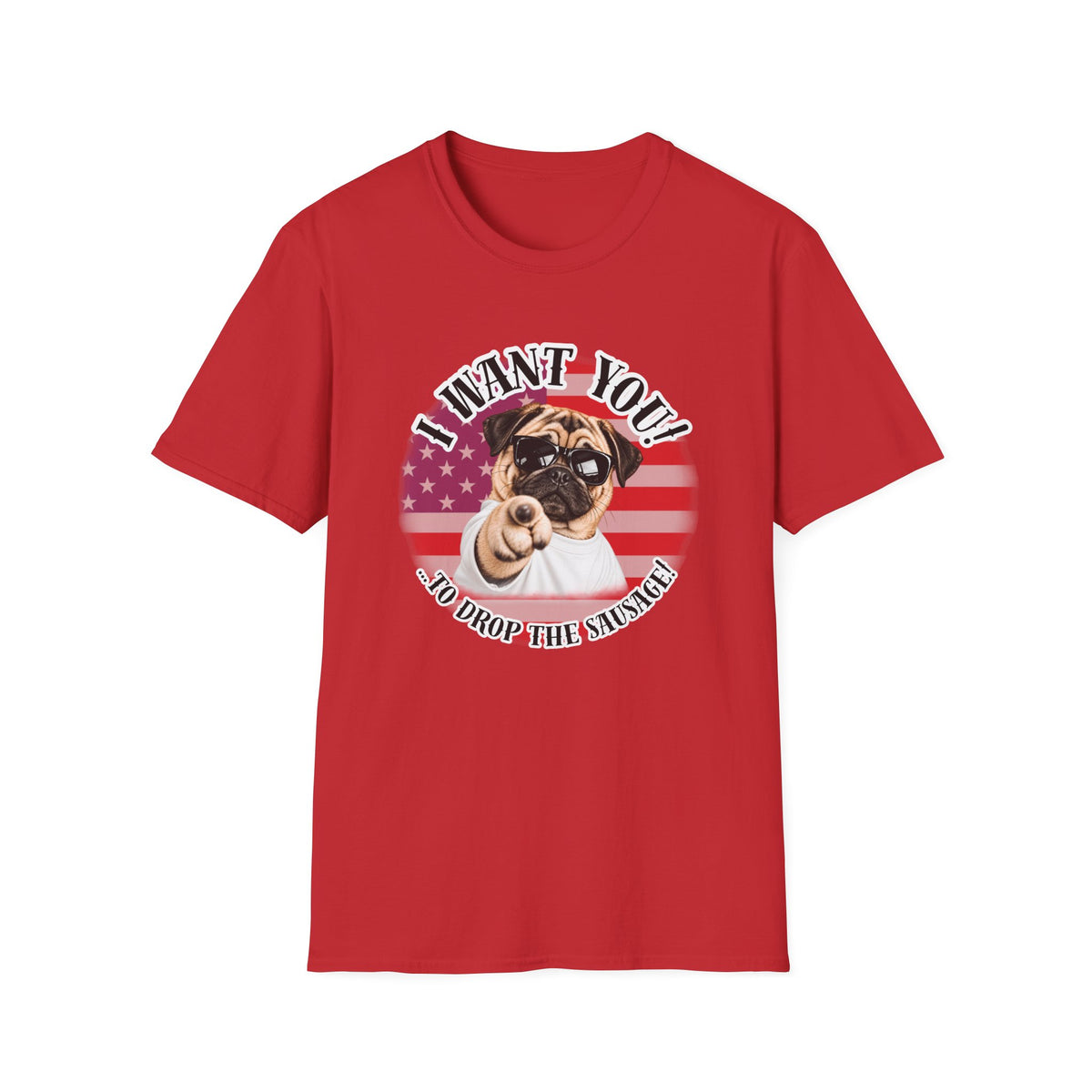 I WANT YOU!...To Drop The Sausage! – Pug - Supersoft Unisex T-shirt