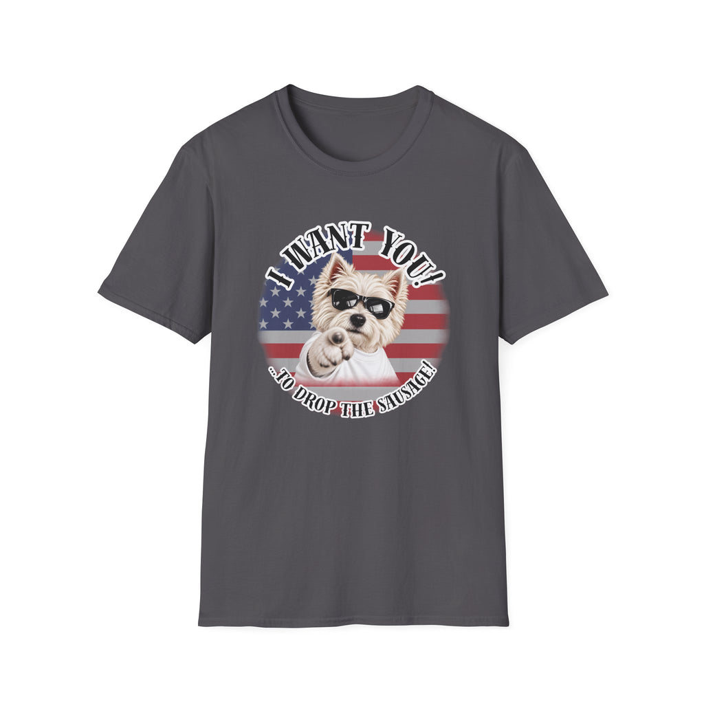 I WANT YOU!...To Drop The Sausage! – West Highland Terrier - Supersoft Unisex T-shirt