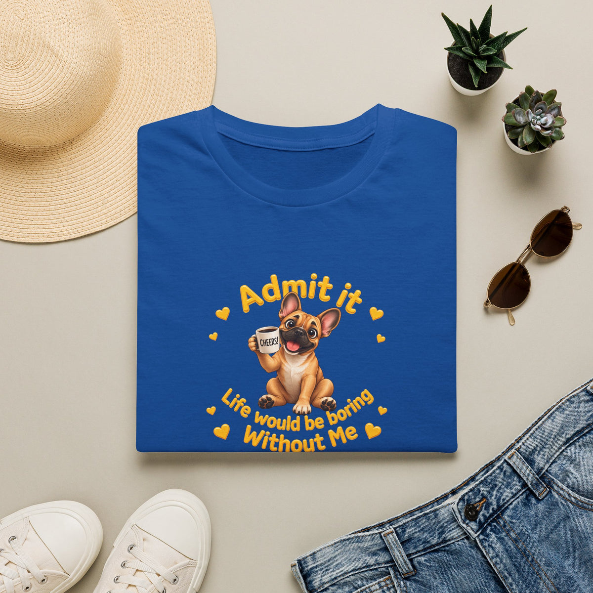 Admit It, Life Would Be Boring Without Me – French Bulldog Supersoft Unisex T-Shirt