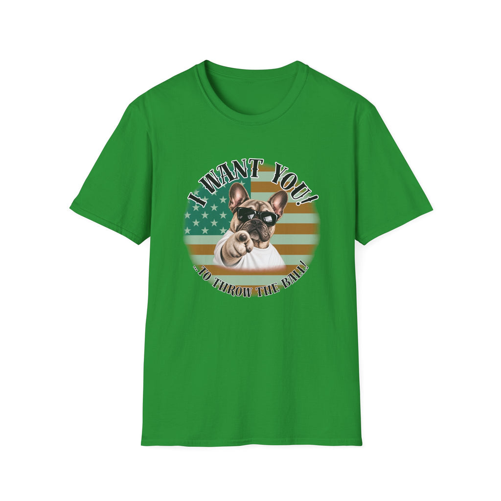 I WANT YOU!...To Throw the Ball! – French Bulldog - Supersoft Unisex T-shirt