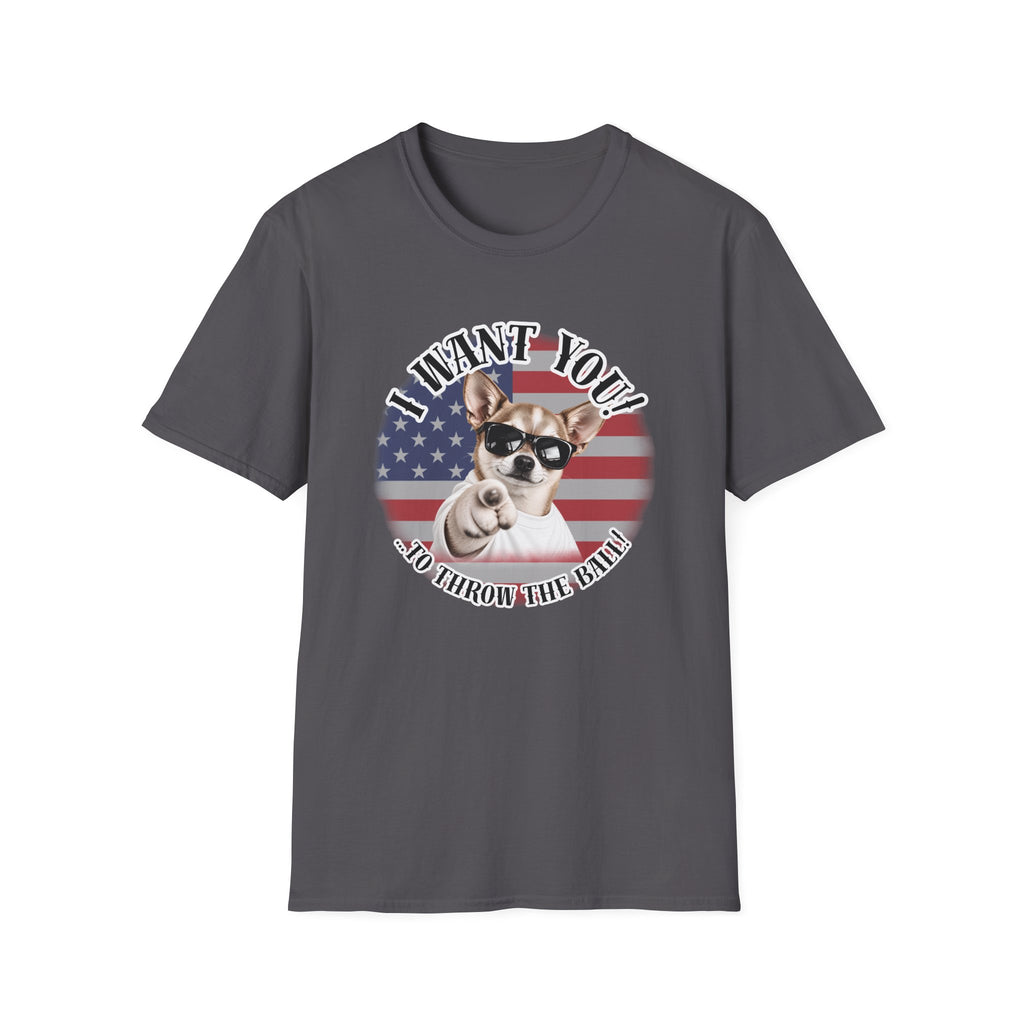 I WANT YOU!...To Throw the Ball! – Chihuahua - Supersoft Unisex T-shirt
