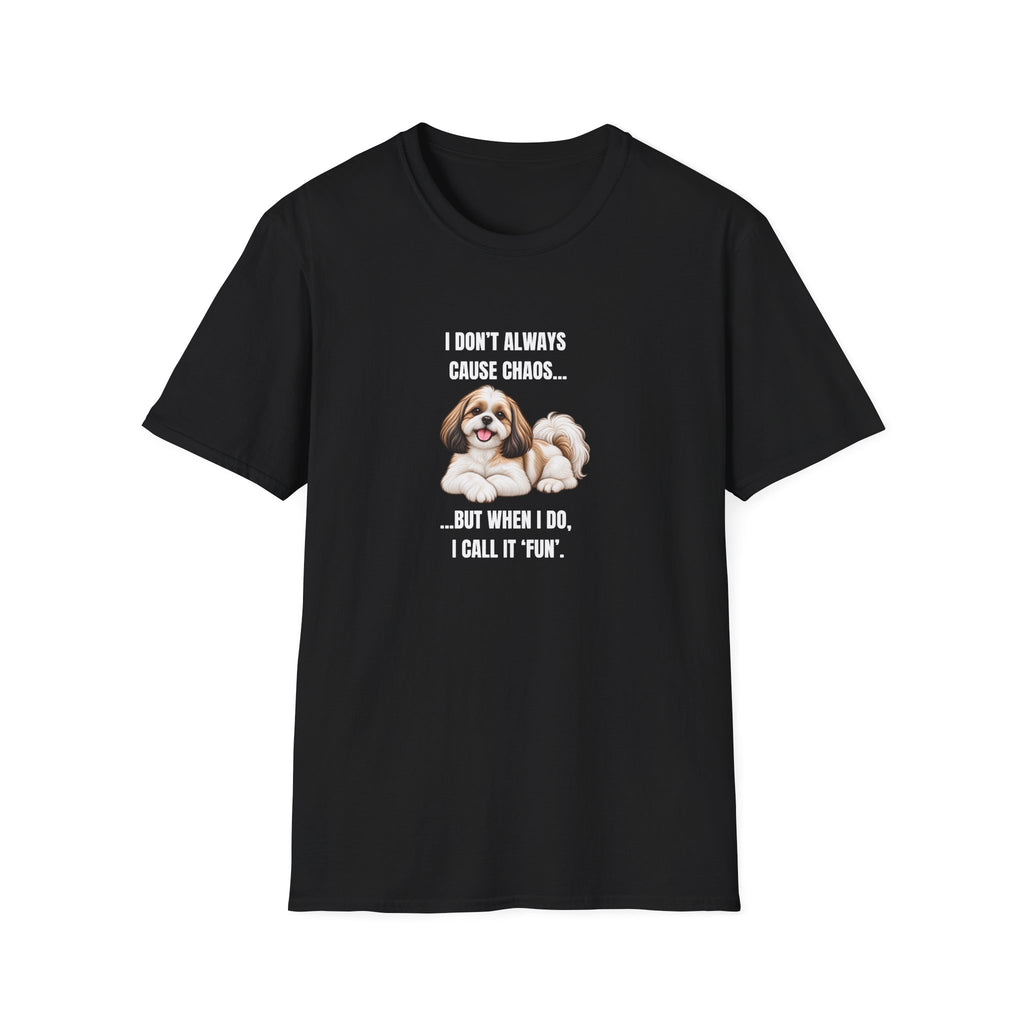 I Don’t Always Cause Chaos...But When I Do, I Call It ‘Fun’ - Shih Tzu Supersoft Unisex T-Shirt