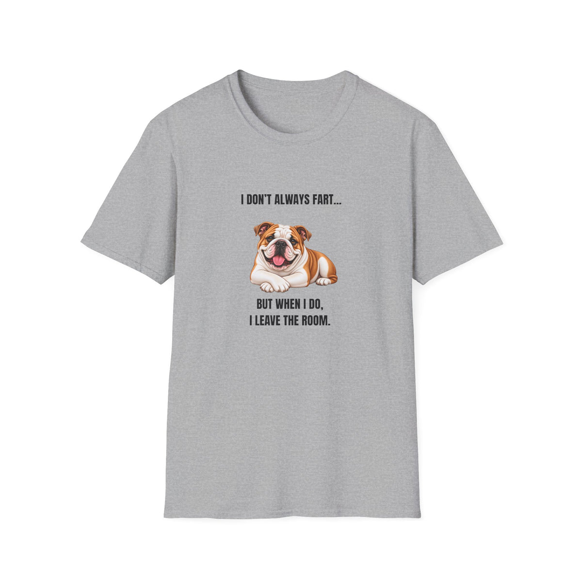 I Don’t Always Fart...But When I Do, I Leave The Room - British Bulldog Supersoft Unisex T-Shirt