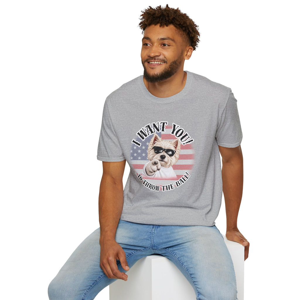 I WANT YOU!...To Throw the Ball! – West Highland Terrier - Supersoft Unisex T-shirt