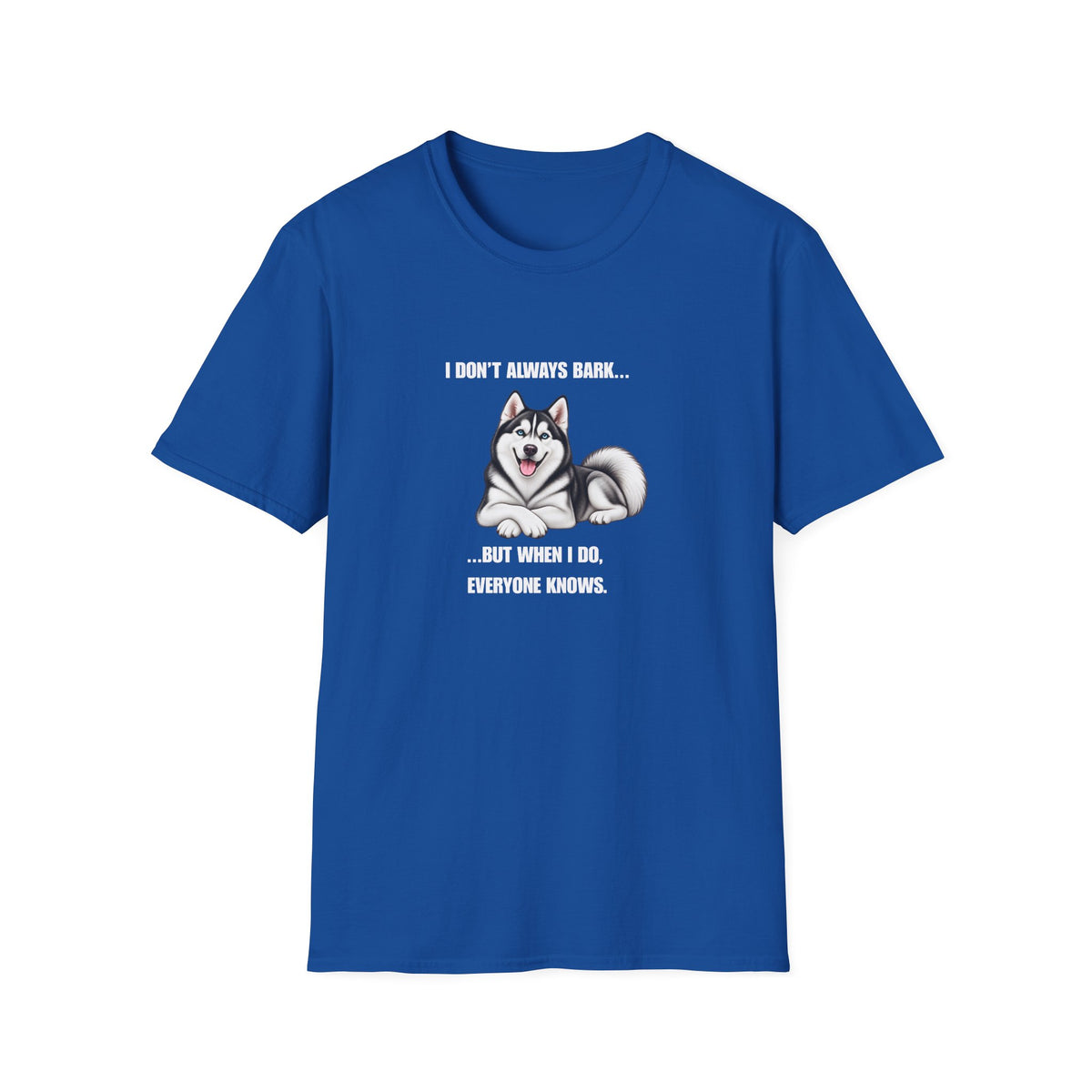I Don’t Always Bark…But When I Do, Everyone Knows - Siberian Husky Supersoft Unisex T-Shirt