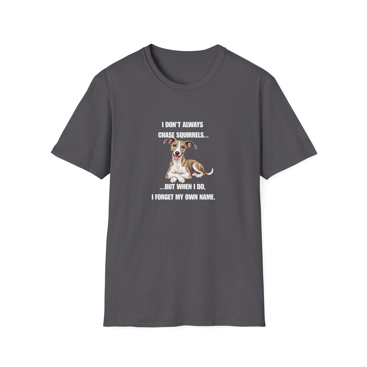 I Don’t Always Chase Squirrels...But When I Do, I Forget My Own Name - Whippet Supersoft Unisex T-Shirt