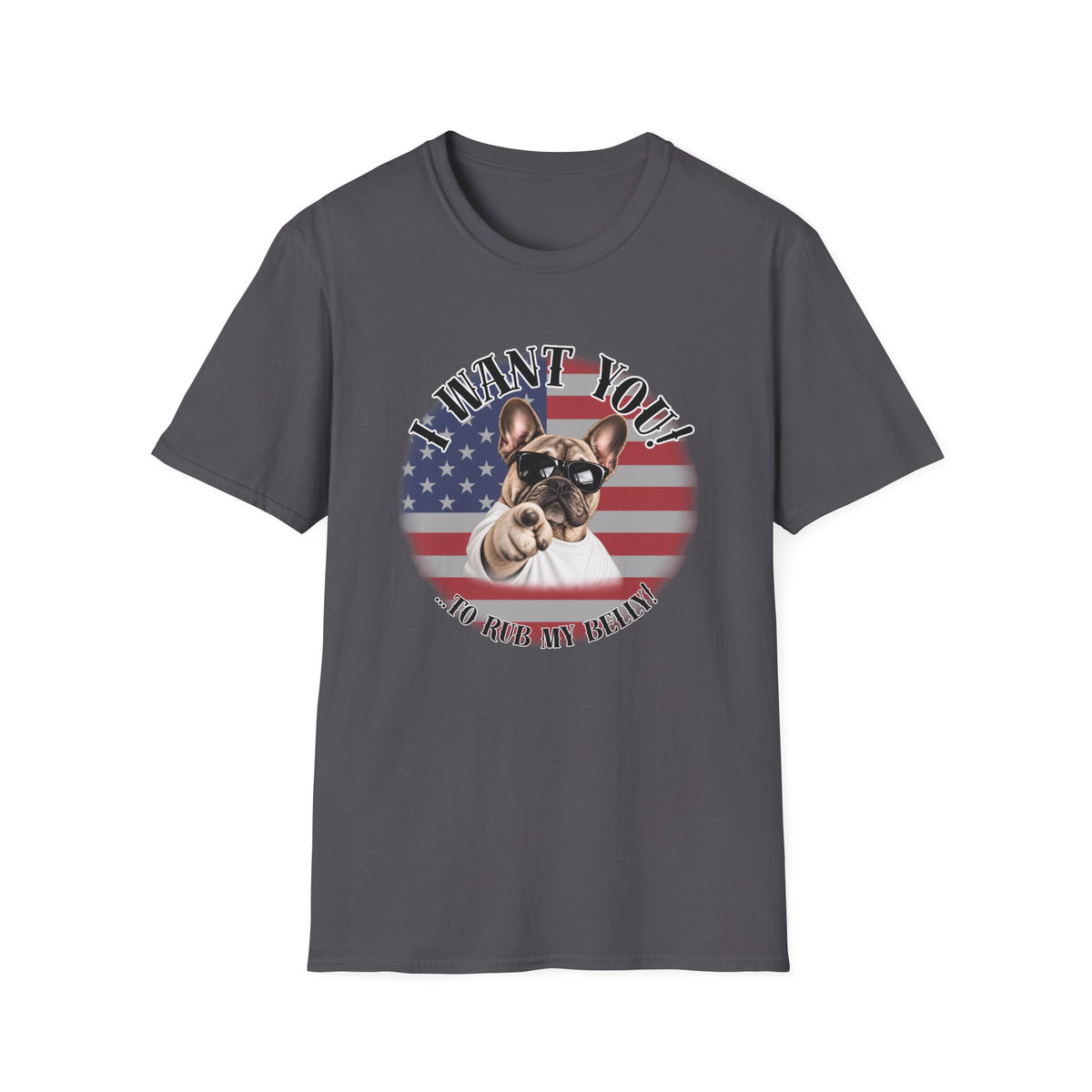 I WANT YOU!...To Rub My Belly! – French Bulldog - Supersoft Unisex T-shirt