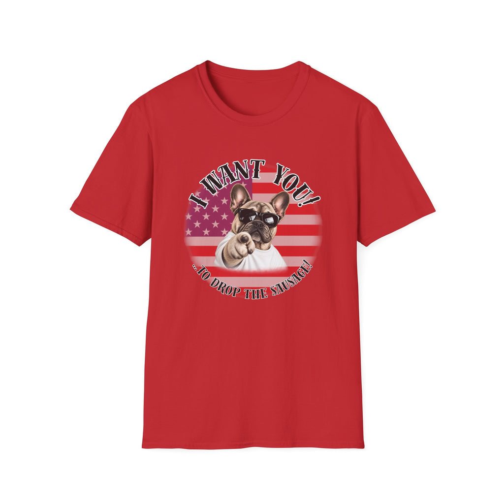 I WANT YOU!...To Drop the Sausage! – French Bulldog - Supersoft Unisex T-shirt