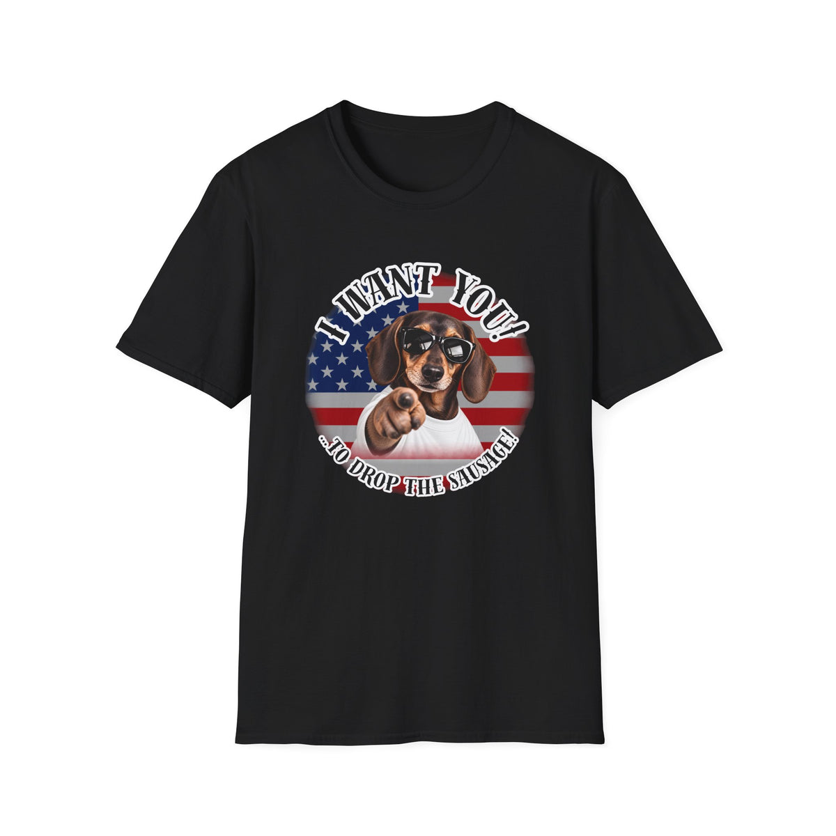 I WANT YOU!...To Drop The Sausage! – Dachshund - Supersoft Unisex T-shirt