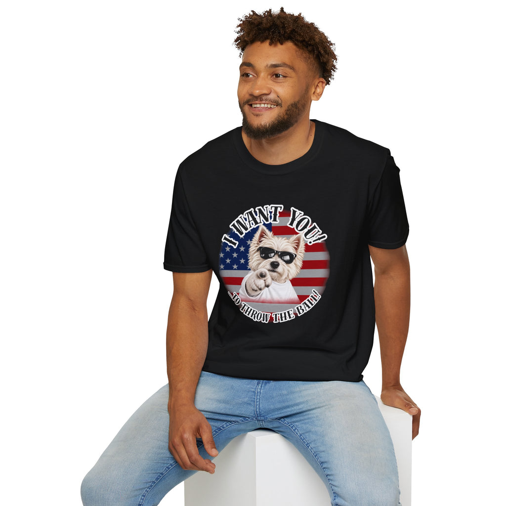 I WANT YOU!...To Throw the Ball! – West Highland Terrier - Supersoft Unisex T-shirt