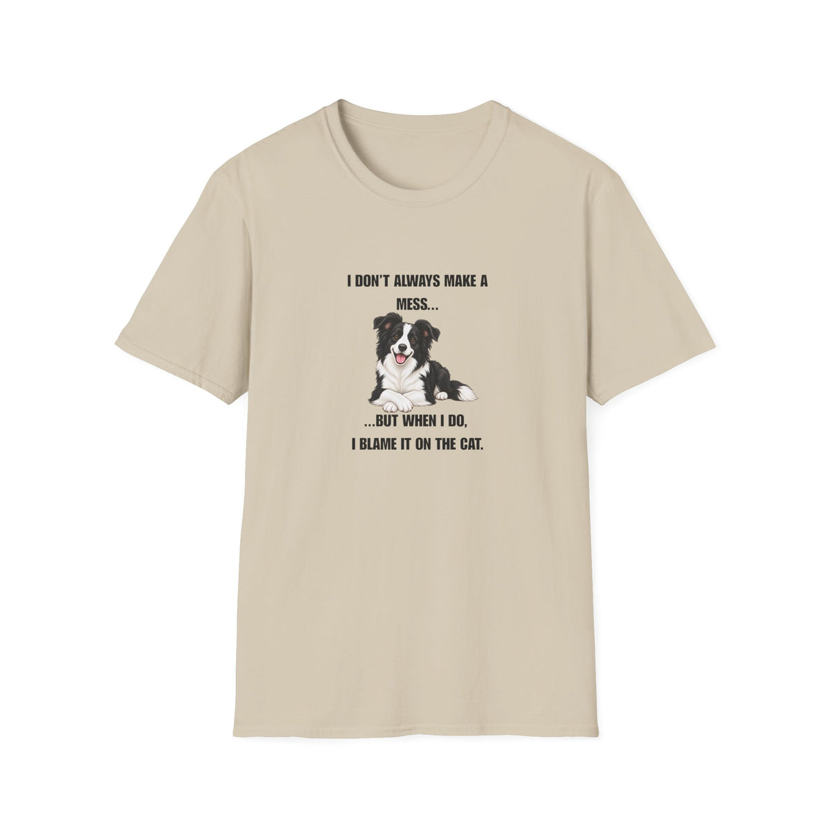 I Don’t Always Make A Mess...But When I Do, I Blame The Cat - Border Collie Supersoft Unisex T-Shirt