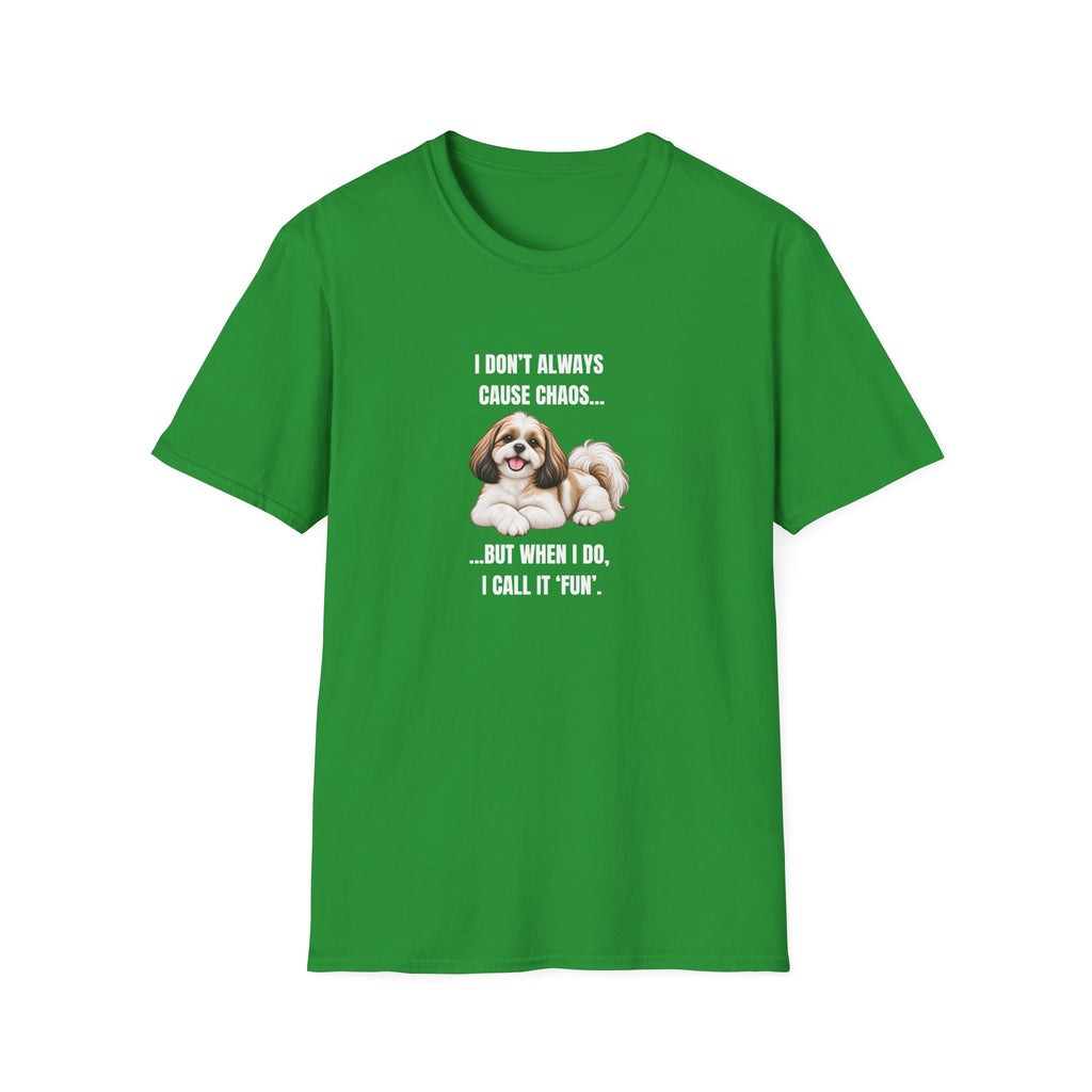 I Don’t Always Cause Chaos...But When I Do, I Call It ‘Fun’ - Shih Tzu Supersoft Unisex T-Shirt