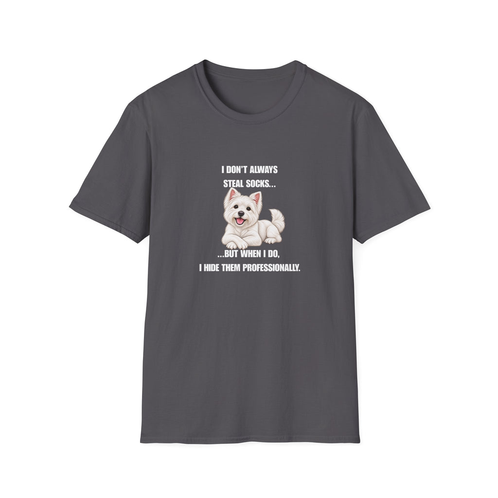 I Don’t Always Steal Socks...But When I Do, I Hide Them Professionally - West Highland Terrier Supersoft Unisex T-Shirt