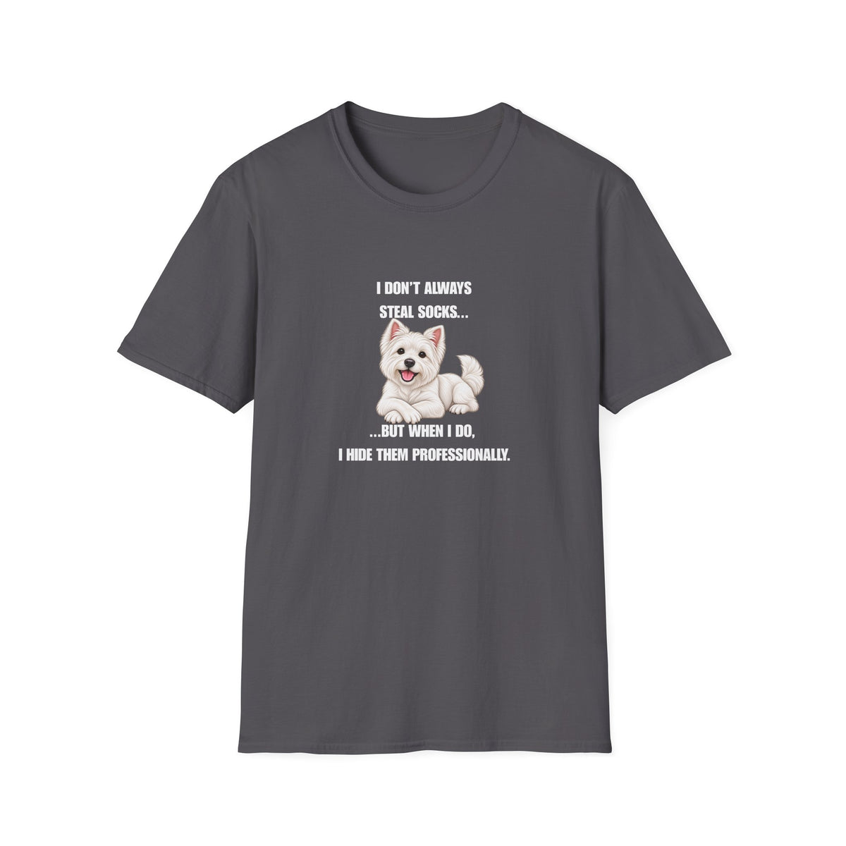 I Don’t Always Steal Socks...But When I Do, I Hide Them Professionally - West Highland Terrier Supersoft Unisex T-Shirt
