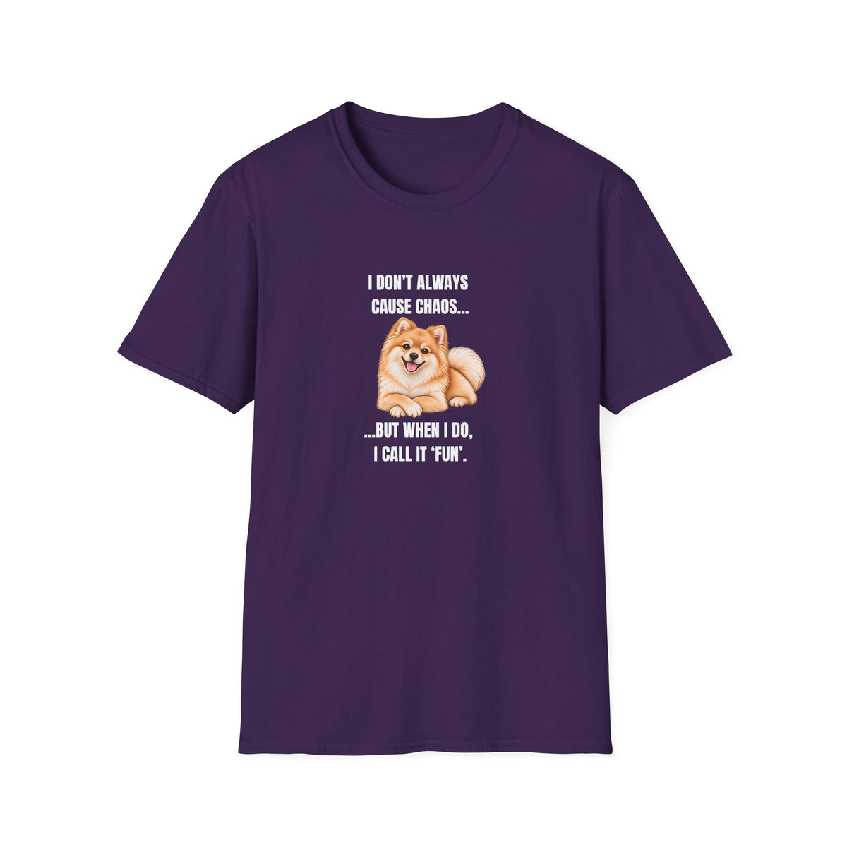I Don’t Always Cause Chaos...But When I Do, I Call It ‘Fun’ - Pomeranian Supersoft Unisex T-Shirt