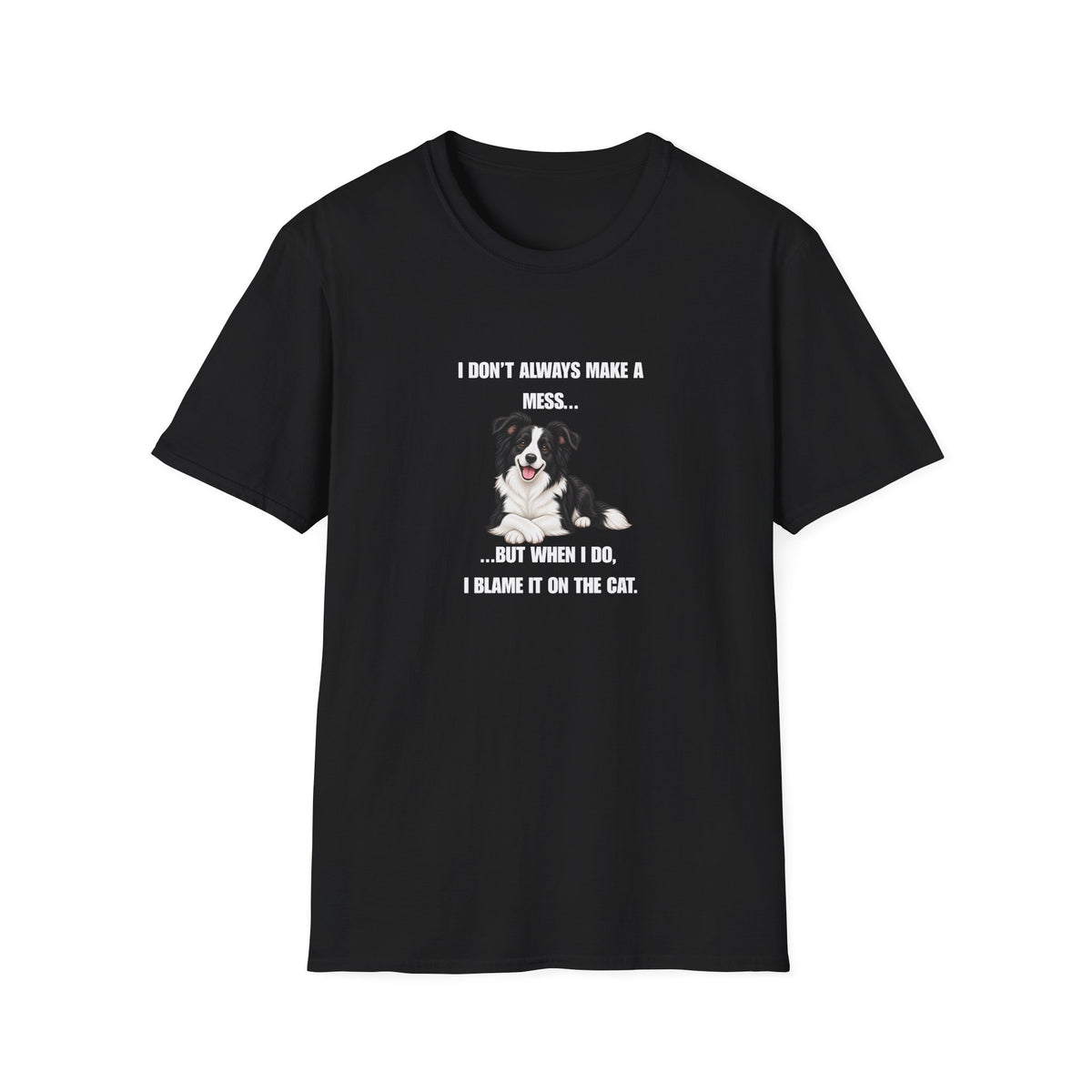 I Don’t Always Make A Mess...But When I Do, I Blame The Cat - Border Collie Supersoft Unisex T-Shirt
