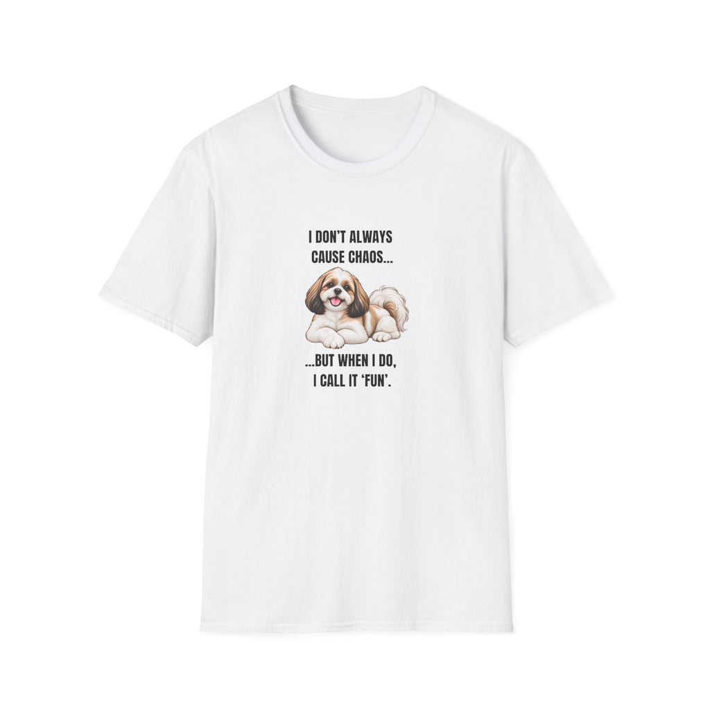 I Don’t Always Cause Chaos...But When I Do, I Call It ‘Fun’ - Shih Tzu Supersoft Unisex T-Shirt