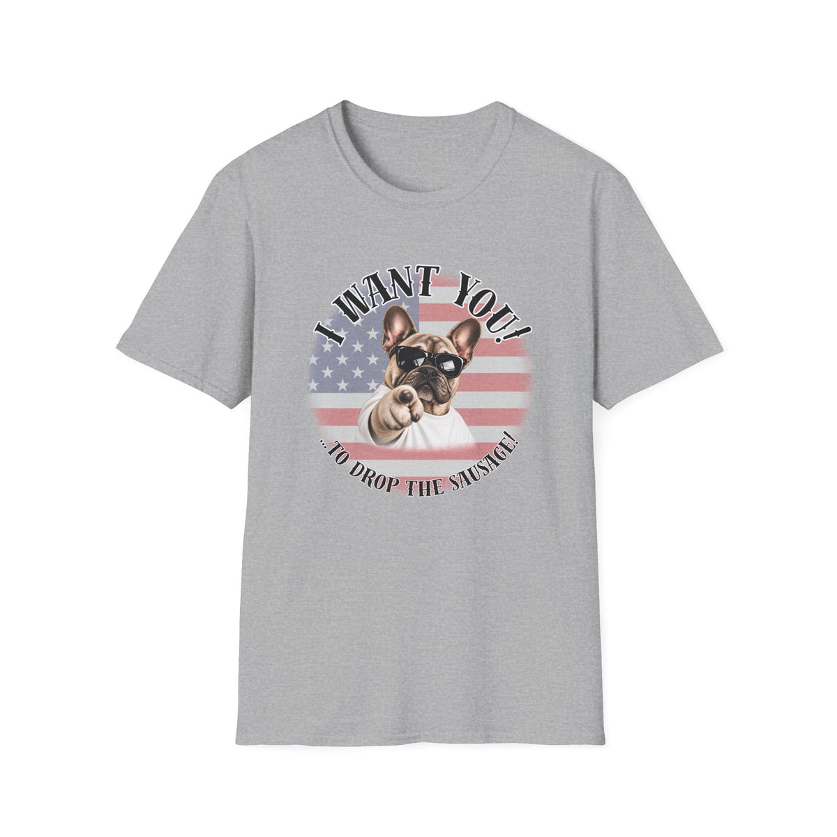 I WANT YOU!...To Drop the Sausage! – French Bulldog - Supersoft Unisex T-shirt