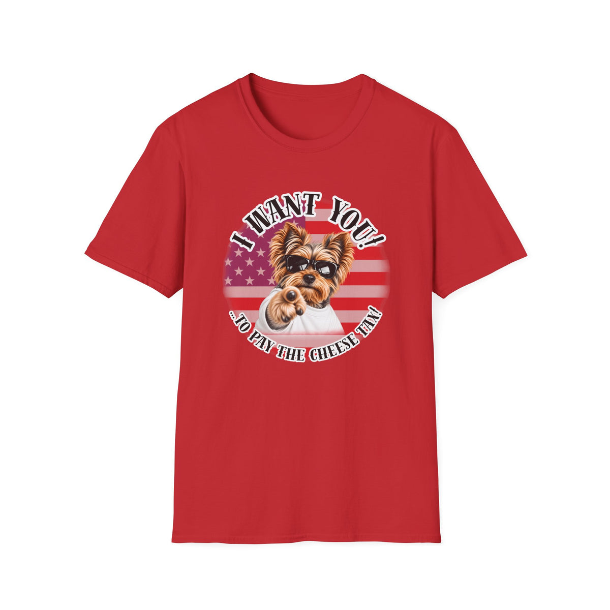 I WANT YOU!...To Pay the Cheese Tax! – Yorkshire Terrier - Supersoft Unisex T-shirt